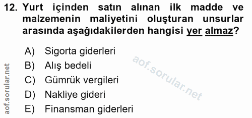 12. soru: Yurt içinden satın alınan ilk madde ve malzemenin maliyetini oluşturan unsurlar arasında aşağıdakilerden hangisi yer…