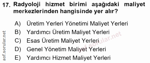 17. soru: Radyoloji hizmet birimi aşağıdaki maliyet merkezlerinden hangisinde yer alır? A) Üretim Yerleri Yönetimi Maliyet Yerl…