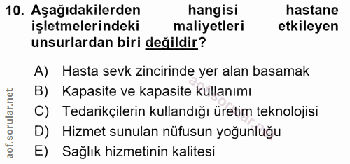10. soru: Aşağıdakilerden hangisi hastane işletmelerindeki maliyetleri etkileyen unsurlardan biri değildir? A) Hasta sevk zinci…