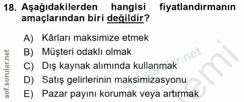 18. soru: Aşağıdakilerden hangisi fiyatlandırmanın amaçlarından biri değildir? A) Kârları maksimize etmek B) Müşteri odaklı olm…