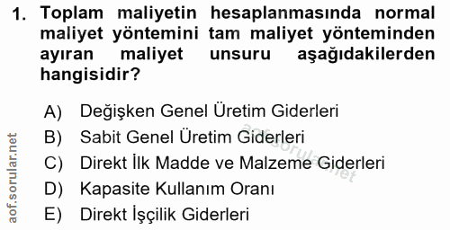 1. soru: Toplam maliyetin hesaplanmasında normal maliyet yöntemini tam maliyet yönteminden ayıran maliyet unsuru aşağıdakilerd…