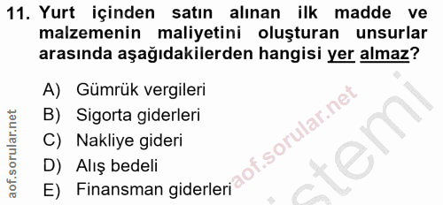11. soru: Yurt içinden satın alınan ilk madde ve malzemenin maliyetini oluşturan unsurlar arasında aşağıdakilerden hangisi yer…
