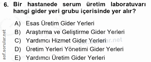 6. soru: Bir hastanede serum üretim laboratuvarı hangi gider yeri grubu içerisinde yer alır? A) Esas Üretim Gider Yerleri B) A…