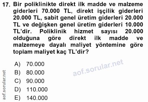 17. soru: Bir poliklinikte direkt ilk madde ve malzeme giderleri 70.000 TL, direkt işçilik giderleri 20.000 TL, sabit genel üre…