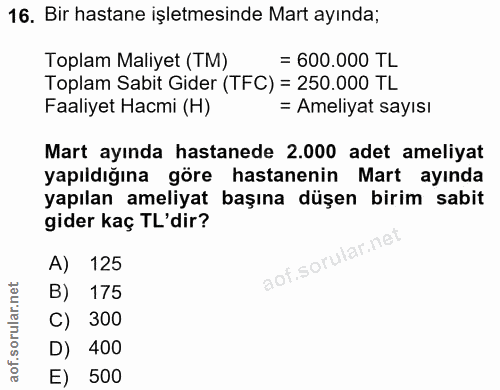 16. soru: Bir hastane işletmesinde Mart ayında; Toplam Maliyet (TM) = 600.000 TL Toplam Sabit Gider (TFC) = 250.000 TL Faaliyet…