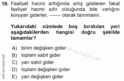 19. soru: Faaliyet hacmi arttığında artış gösteren fakat faaliyet hacmi sıfır olduğunda bile varlığını koruyan giderler, -- ola…