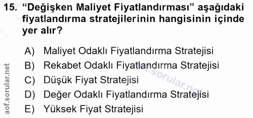 15. soru: "Değişken Maliyet Fiyatlandırması" aşağıdaki fiyatlandırma stratejilerinin hangisinin içinde yer alır? A) Maliyet Oda…