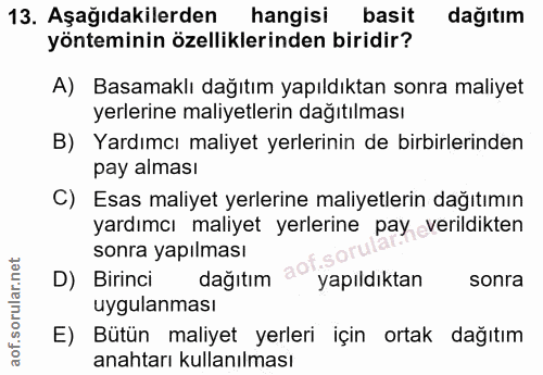 13. soru: Aşağıdakilerden hangisi basit dağıtım yönteminin özelliklerinden biridir? A) Basamaklı dağıtım yapıldıktan sonra mali…