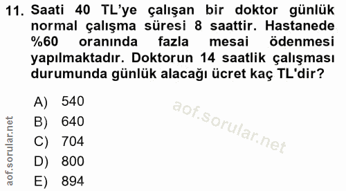 11. soru: Saati 40 TL'ye çalışan bir doktor günlük normal çalışma süresi 8 saattir. Hastanede %60 oranında fazla mesai ödenmesi…
