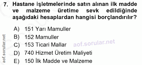 7. soru: Hastane işletmelerinde satın alınan ilk madde ve malzeme üretime sevk edildiginde aşağıdaki hesaplardan hangisi borçl…