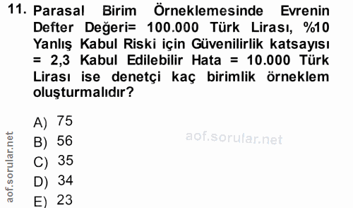 11. soru: Parasal Birim Örneklemesinde Evrenin Defter Değeri= 100.000 Türk Lirası, %10 Yanlış Kabul Riski için Güvenilirlik kat…