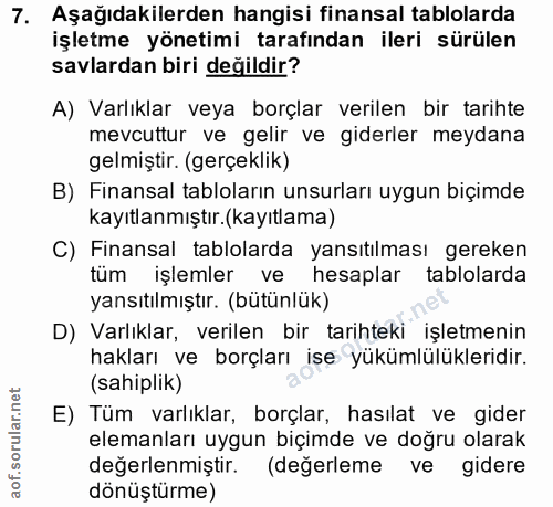 7. soru: Aşağıdakilerden hangisi finansal tablolarda işletme yönetimi tarafından ileri sürülen savlardan biri değildir? A) Var…