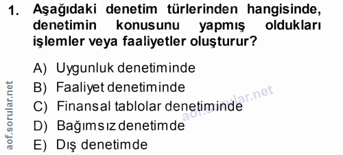 1. soru: Aşağıdaki denetim türlerinden hangisinde, denetimin konusunu yapmış oldukları işlemler veya faaliyetler oluşturur? A)…