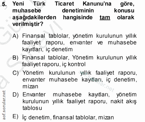 5. soru: Yeni Türk Ticaret Kanunu'na göre, muhasebe denetiminin konusu aşağıdakilerden hangisinde tam olarak verilmiştir? A) F…