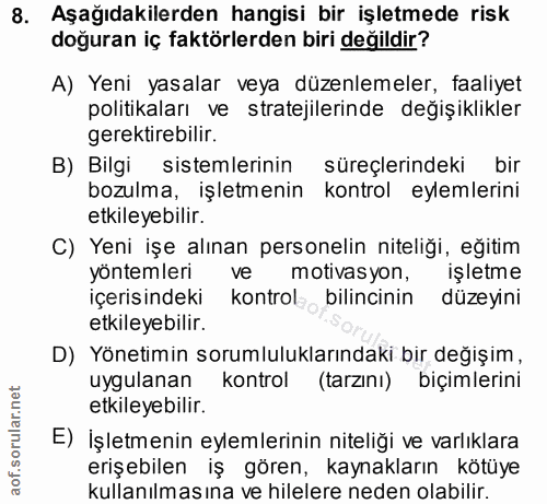 8. soru: Aşağıdakilerden hangisi bir işletmede risk doğuran iç faktörlerden biri değildir? A) Yeni yasalar veya düzenlemeler,…