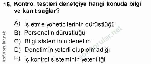 15. soru: Kontrol testleri denetçiye hangi konuda bilgi ve kanıt sağlar? A) İşletme yöneticilerinin dürüstlüğü B) Personelin dü…