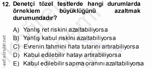 12. soru: Denetçi tözel testlerde hangi durumlarda örneklem büyüklüğünür azaltmak durumundadır? A) Yanlış ret riskini azaltabil…