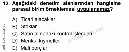 12. soru: Aşağıdaki denetim alanlarından hangisine parasal birim örneklemesi uygulanamaz? A) Ticari alacaklar C) Satın almadaki…