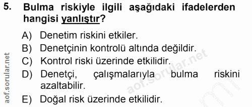 5. soru: Bulma riskiyle ilgili aşağıdaki ifadelerden hangisi yanlıştır? A) Denetim riskini etkiler. B) Denetçinin kontrolü alt…