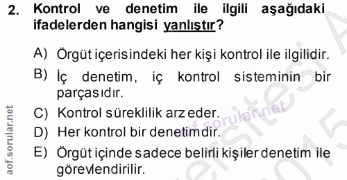 2. soru: Kontrol ve denetim ile ilgili aşağıdaki ifadelerden hangisi yanlıştır? A) Örgüt içerisindeki her kişi kontrol ile ilg…