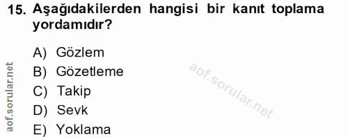 15. soru: Aşağıdakilerden hangisi bir kanıt toplama yordamıdır? A) Gözlem B) Gözetleme C) Takip D) Sevk E) Yoklama