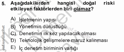 5. soru: Aşağıdakilerden hangisi doğal riski etkileyen faktörlerden biri olamaz? A) İşletmenin yapısı B) Yönetimin dürüstlüğü…