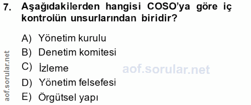 7. soru: Aşağıdakilerden hangisi COSO'ya göre iç kontrolün unsurlarından biridir? A) Yönetim kurulu B) Denetim komitesi C) İzl…