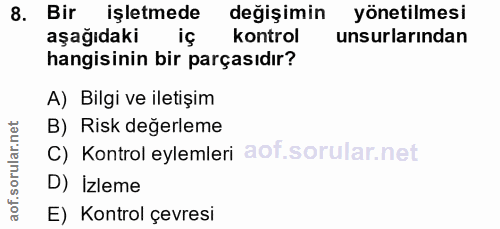 8. soru: Bir işletmede değişimin yönetilmesi aşağıdaki iç kontrol unsurlarından hangisinin bir parçasıdır? A) Bilgi ve iletişi…