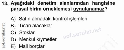 13. soru: Aşağıdaki denetim alanlarından hangisine parasal birim örneklemesi uygulanamaz? A) Satın almadaki kontrol işlemleri B…