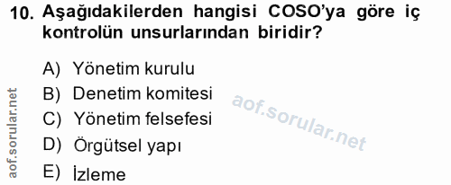 10. soru: Aşağıdakilerden hangisi COSO'ya göre iç kontrolün unsurlarından biridir? A) Yönetim kurulu B) Denetim komitesi C) Yön…
