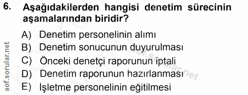 6. soru: Aşağıdakilerden hangisi denetim sürecinin aşamalarından biridir? A) Denetim personelinin alımı B) Denetim sonucunun d…