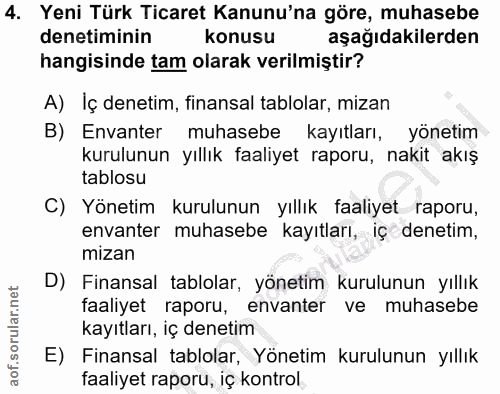 4. soru: Yeni Türk Ticaret Kanunu'na göre, muhasebe denetiminin konusu aşağıdakilerden hangisinde tam olarak verilmiştir? A) I…