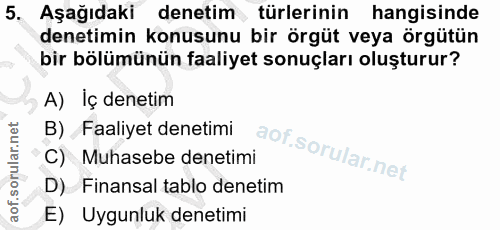 5. soru: Aşağıdaki denetim türlerinin hangisinde denetimin konusunu bir örgüt veya örgütün bir bölümünün faaliyet sonuçları ol…