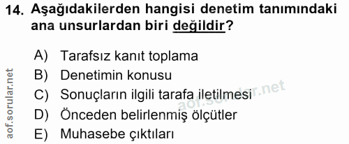 14. soru: Aşağıdakilerden hangisi denetim tanımındaki ana unsurlardan biri değildir? A) Tarafsız kanıt toplama B) Denetimin kon…