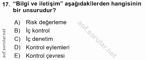 17. soru: "Bilgi ve iletişim" aşağıdakilerden hangisinin bir unsurudur? A) Risk değerleme B) Iç kontrol C) İç denetim D) Kontro…