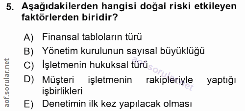 5. soru: Aşağıdakilerden hangisi doğal riski etkileyen faktörlerden biridir? A) Finansal tabloların türü B) Yönetim kurulunun…
