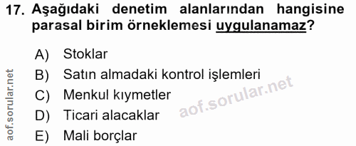 17. soru: Aşağıdaki denetim alanlarından hangisine parasal birim örneklemesi uygulanamaz? A) Stoklar B) Satın almadaki kontrol…