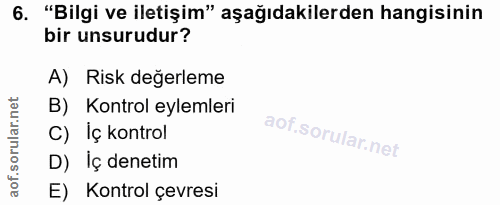 6. soru: "Bilgi ve iletişim" aşağıdakilerden hangisinin bir unsurudur? A) Risk değerleme B) Kontrol eylemleri C) Iç kontrol D)…