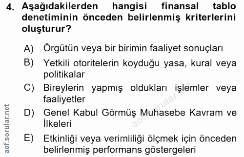 4. soru: Aşağıdakilerden hangisi finansal tablo denetiminin önceden belirlenmiş kriterlerini oluşturur? A) Örgütün veya bir bi…