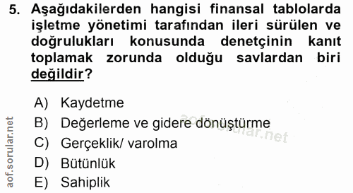 5. soru: Aşağıdakilerden hangisi finansal tablolarda işletme yönetimi tarafından ileri sürülen ve doğrulukları konusunda denet…