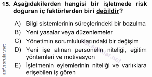 15. soru: Aşağıdakilerden hangisi bir işletmede risk doğuran iç faktörlerden biri değildir? A) Bilgi sistemlerinin süreçlerinde…