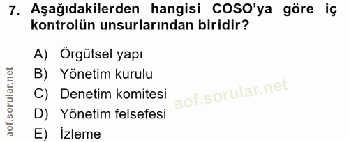 7. soru: Aşağıdakilerden hangisi COSO'ya göre iç kontrolün unsurlarından biridir? A) Örgütsel yapı B) Yönetim kurulu C) Deneti…