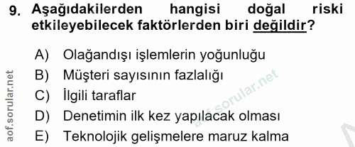9. soru: Aşağıdakilerden hangisi doğal riski etkileyebilecek faktörlerden biri değildir? A) Olağandışı işlemlerin yoğunluğu B)…