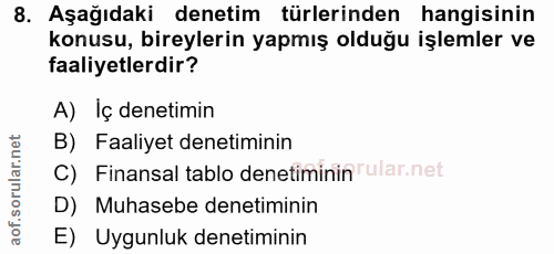 8. soru: Aşağıdaki denetim türlerinden hangisinin konusu, bireylerin yapmış olduğu işlemler ve faaliyetlerdir? A) Iç denetimin…