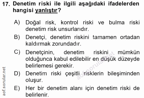 17. soru: Denetim riski ile ilgili aşağıdaki ifadelerden hangisi yanlıştır? A) Doğal risk, kontrol riski ve bulma riski denetim…