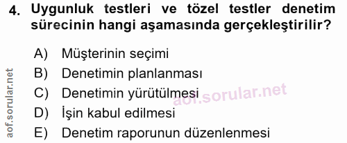 4. soru: Uygunluk testleri ve tözel testler denetim sürecinin hangi aşamasında gerçekleştirilir? A) Müşterinin seçimi B) Denet…