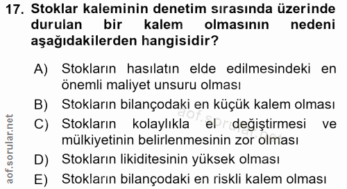 17. soru: Stoklar kaleminin denetim sırasında üzerinde durulan bir kalem olmasının nedeni aşağıdakilerden hangisidir? A) Stokla…