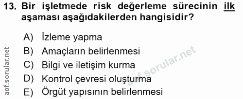 13. soru: Bir işletmede risk değerleme sürecinin ilk aşaması aşağıdakilerden hangisidir? A) Izleme yapma B) Amaçların belirlenm…