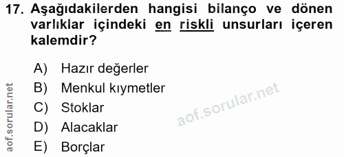 17. soru: Aşağıdakilerden hangisi bilanço ve dönen varlıklar içindeki en riskli unsurları içeren kalemdir? A) Hazır değerler B)…