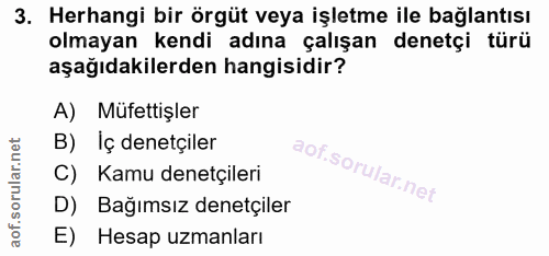 3. soru: Herhangi bir örgüt veya işletme ile bağlantısı olmayan kendi adına çalışan denetçi türü aşağıdakilerden hangisidir? A…